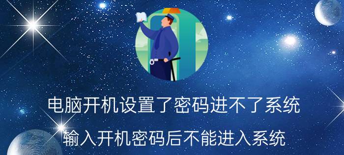 电脑开机设置了密码进不了系统 输入开机密码后不能进入系统？